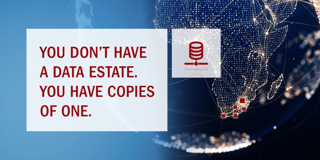 You Do Not Have a Data Estate. You Have Copies of One.